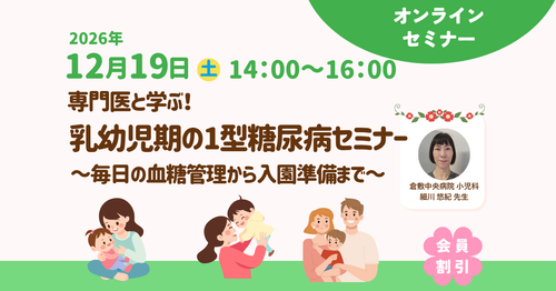 【受付中】専門医と学ぶ！乳幼児期の1型尿病セミナー～毎日の血糖管理から入園準備まで～【12月19日】 